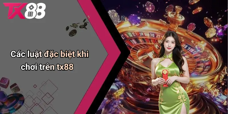 Các luật đặc biệt khi chơi trên TX88